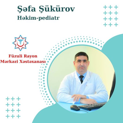 Balaca pasiyentlərinə qarşı həssas, mehriban və qayğıkeş olan həkim - Şəfa Şükürov