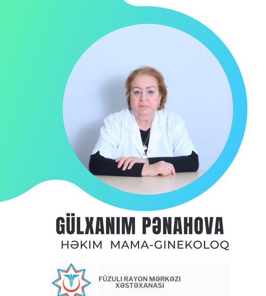 Gülxanım Pənahova - Füzuli Rayon Mərkəzi Xəstəxanasının mama-ginekoloqu 