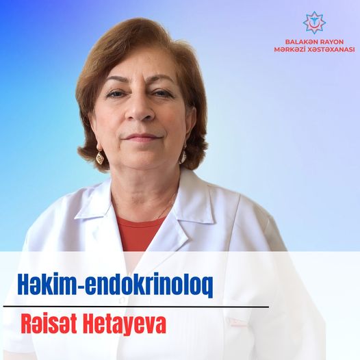 Rəisət Hetayeva - Balakən Rayon Mərkəzi Xəstəxanasının endokrinoloqu 