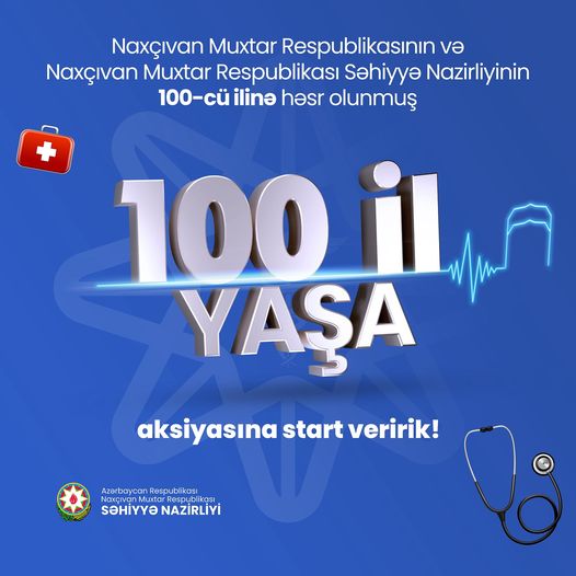 Naxçıvan Muxtar Respublikasının və Naxçıvan Səhiyyə Nazirliyinin 100 illiyinə həsr olunan aksiya: “100 il yaşa” 