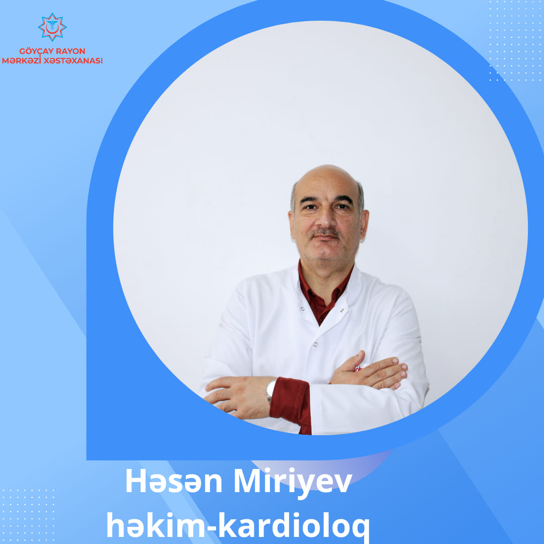 Göyçay Rayon Mərkəzi Xəstəxanasının təcrübəli kardioloqu - Həsən Miriyev