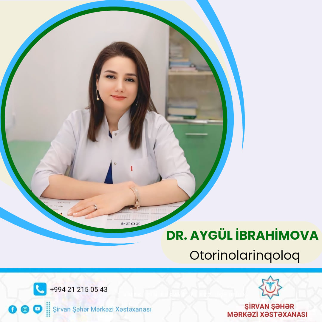 Şirvan Şəhər Mərkəzi Xəstəxanasının otorinolarinqoloqu Aygül İbrahimova - Həkimlərimizi tanıyaq!