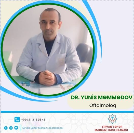 
Yunis Məmmədov - Şirvan Şəhər Mərkəzi Xəstəxanasının oftalmoloqu 
