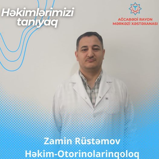 Zamin Rüstəmov - Ağcabədi Rayon Mərkəzi Xəstəxanasının otolarinqoloqu