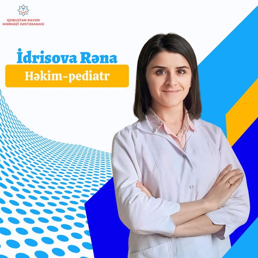 “Həkimlərimizi tanıyaq!” rubrikası təqdim edir: Pediatr Rəna İdrisova