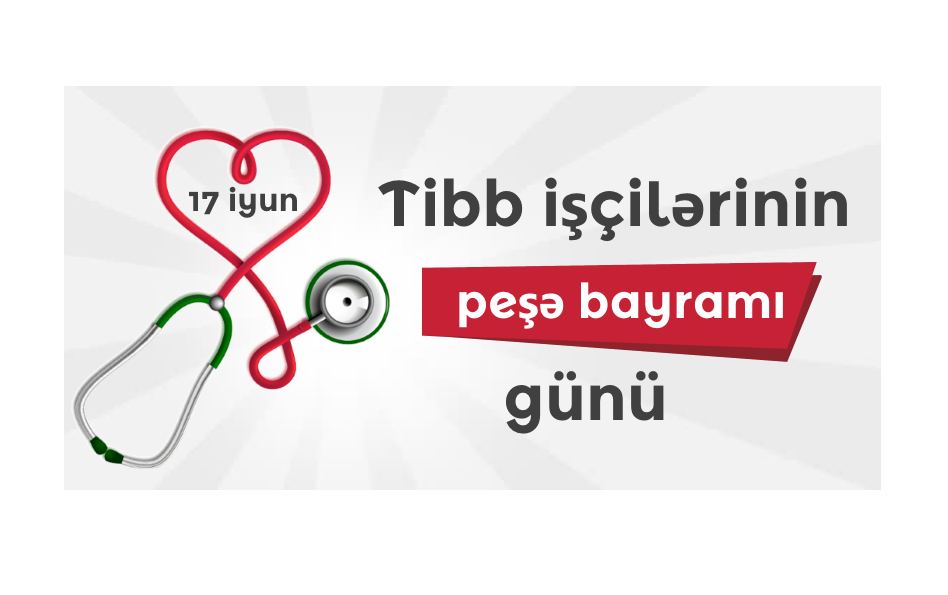  17 İyun – Tibb İşçilərinin Peşə Bayramı Günüdür   