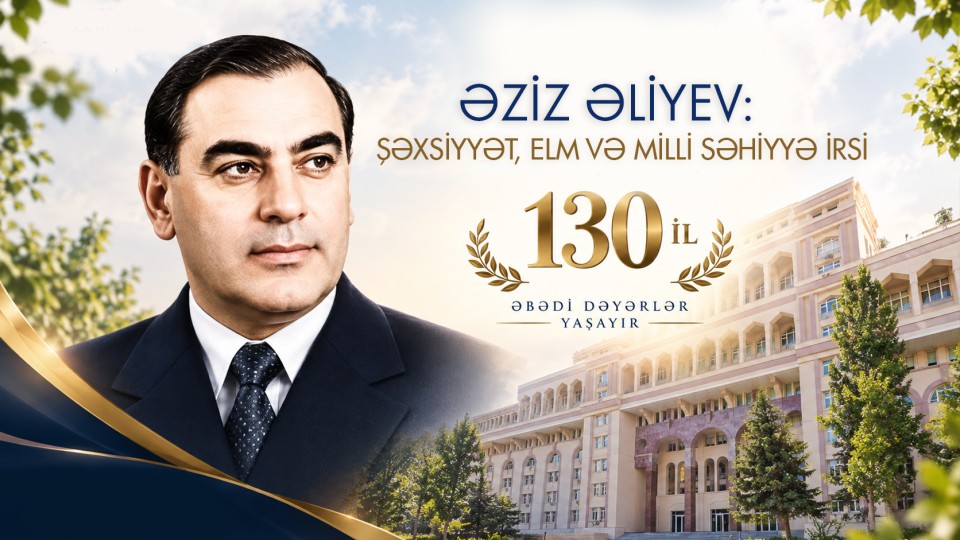  “Əziz Əliyev: Şəxsiyyət, elm və milli səhiyyə irsi – 130” adlı elmi-praktik konfrans keçiriləcək