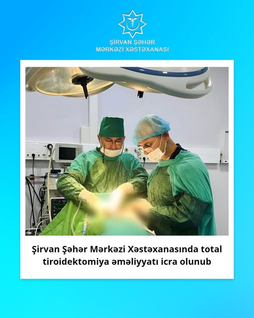  Şirvan ŞMX-da total tiroidektomiya əməliyyatı icra olunub   